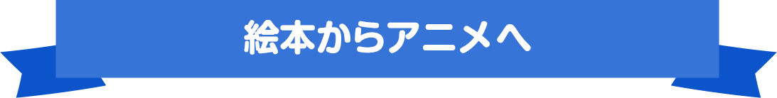 絵本からアニメへ