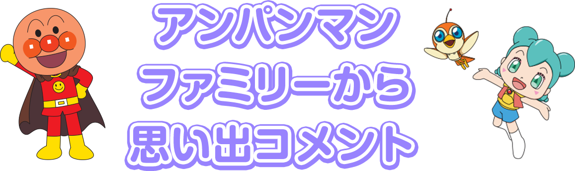 アンパンマンファミリーから思い出コメント