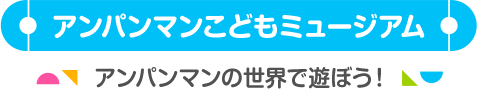 アンパンマンこどもミュージアム